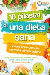 10 pilastri di una dieta sana - Vivere bene con una corretta alimentazione: Rafforza sistema immunitario, circolazione, intestino, cervello e diventa sano come non mai! Con gustose e veloci ricette