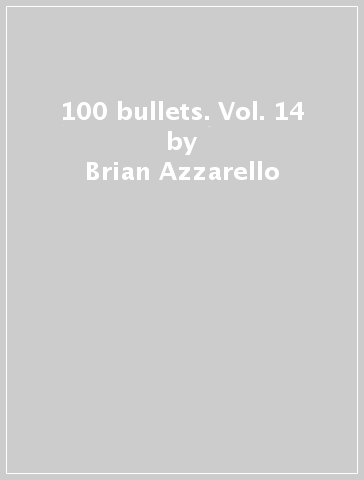 100 bullets. Vol. 14 - Brian Azzarello - Eduardo Risso