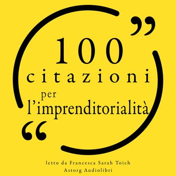 100 citazioni per l'imprenditorialità - Steve Jobs - Michael Dell - Marcel Proust - Benjamin Franklin - Warren Buffett - Malcom Forbes - Richard Branson - George Bernard Shaw