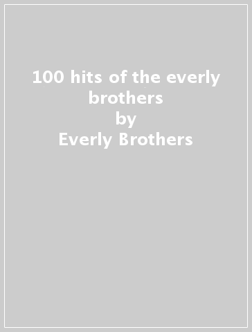 100 hits of the everly brothers - Everly Brothers