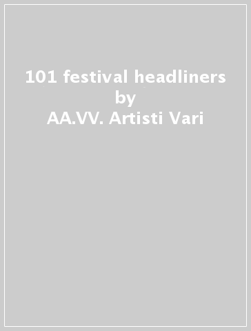 101 festival headliners - AA.VV. Artisti Vari