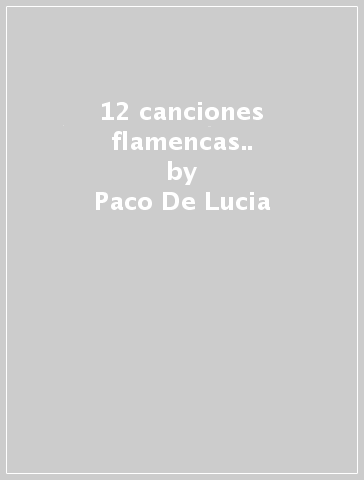 12 canciones flamencas.. - Paco De Lucia