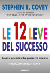 Le 12 leve del successo. Scopri e potenzia la tua grandezza primaria