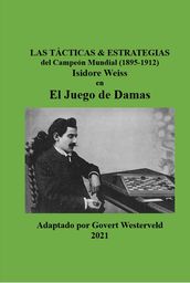 143 Las Tácticas & Estrategias del Campeón Mundial (1895-1912) Isidore Weiss en el Juego de Damas.