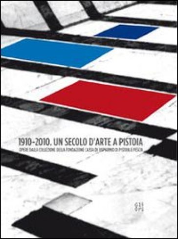 1910-2010. Un secolo d'arte a Pistoia. Opere dalla collezione della Fondazione Cassa di Risparmio di Pistoia e Pescia. Catalogo della mostra. Con DVD - Lara Vinca Masini