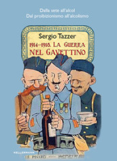 1914-1918. La guerra nel gavettino. Dalla sete all alcol, dal proibizionismo all alcolismo