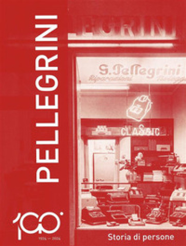 1924-2024 Pellegrini. Storia di persone - Piero Pellegrini