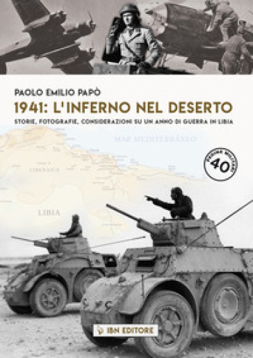 1941: l'inferno nel deserto Storie, fotografie, considerazioni su un anno di guerra in Libia - Paolo Emilio Papò