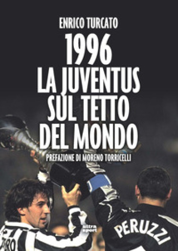 1996. La Juventus sul tetto del mondo - Enrico Turcato