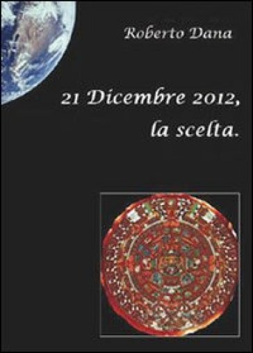 21 dicembre 2012, la scelta - Roberto Dana