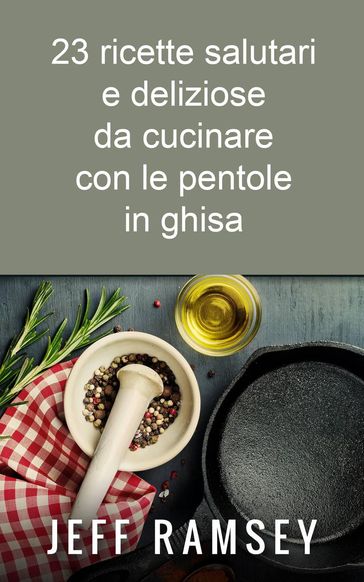 23 ricette salutari e deliziose da cucinare con le pentole in ghisa - Jeff Ramsey