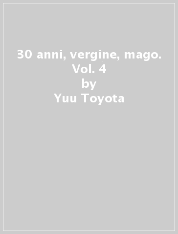 30 anni, vergine, mago. Vol. 4 - Yuu Toyota