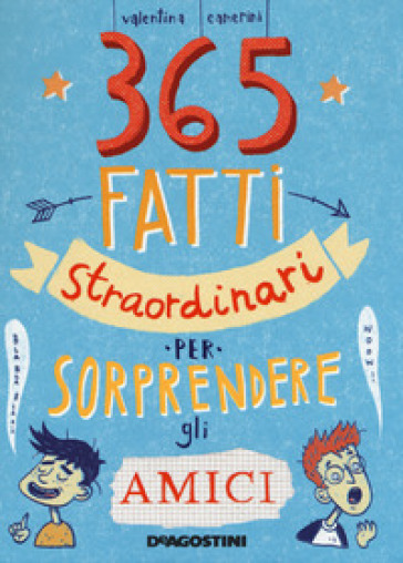 365 fatti straordinari per sorprendere gli amici - Valentina Camerini