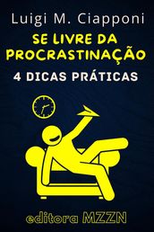 4 Dicas Práticas Para Se Livrar Da Procrastinação