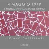 4 maggio 1949. Il monumento al Grande Torino. Ediz. illustrata