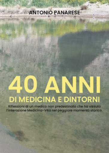 40 anni di medicina e dintorni - Antonio Panarese