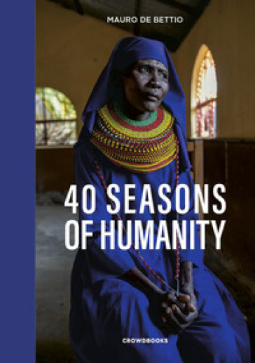 40 seasons of humanity. Ediz. italiana - Mauro De Bettio