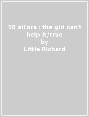 50 all'ora : the girl can't help it/true - Little Richard