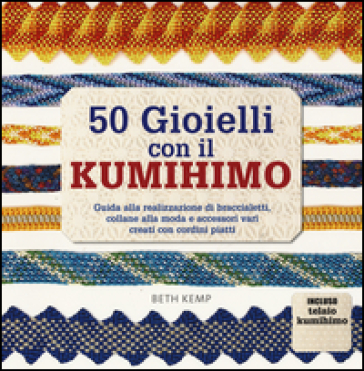 50 gioielli con il kumihimo. Ediz. illustrata - Beth Kemp