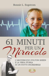 61 minuti per un miracolo. L arcivescovo Fulton Sheen e la vera storia di un fatto incredibile