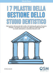 I 7 pilastri della gestione dello studio dentistico. Dalla gestione del personale alle vendite, dal marketing alla gestione finanziaria