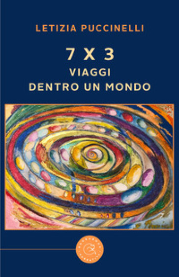 7 x 3. Viaggi dentro un mondo - Letizia Puccinelli