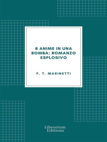 8 anime in una bomba: Romanzo esplosivo - Filippo Tommaso Marinetti