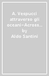 A. Vespucci attraverso gli oceani-Across the oceans