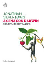 A cena con Darwin. Cibo, bevande ed evoluzione