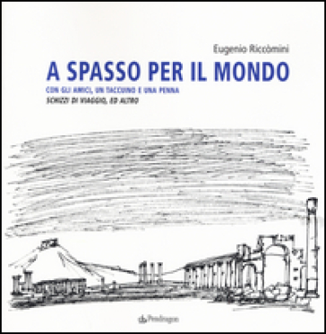 A spasso per il mondo con gli amici, un taccuino e una penna. Schizzi di viaggio, ed altro. Ediz. illustrata - Eugenio Riccòmini