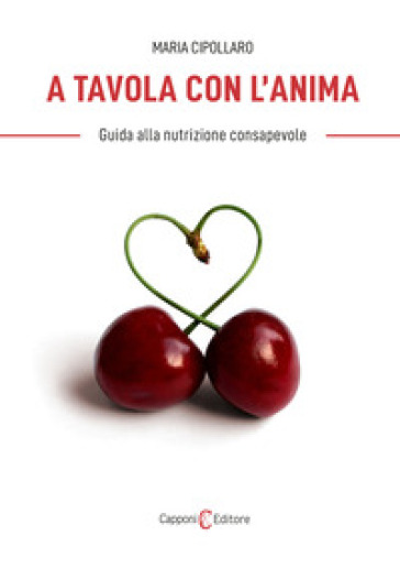 A tavola con l'anima. Guida alla nutrizione consapevole - Maria Cipollaro