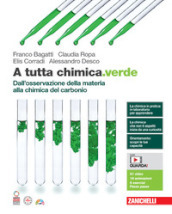 A tutta chimica.verde. Dall osservazione della materia alla chimica del carbonio. Per le Scuole superiori. Con e-book