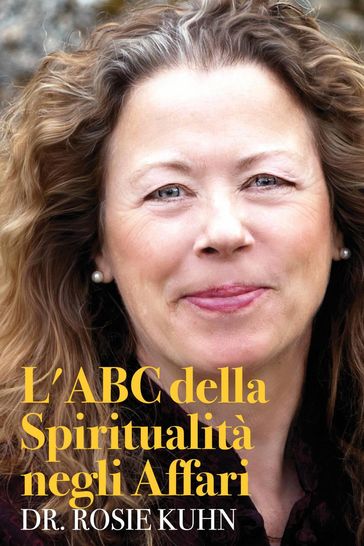 L'ABC della Spiritualità negli Affari - Dr. Rosie Kuhn