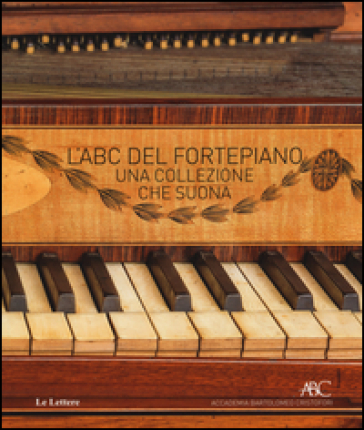 L'ABC del fortepiano. Una collezione che suona - Stefano Fiuzzi - Riccardo Monni