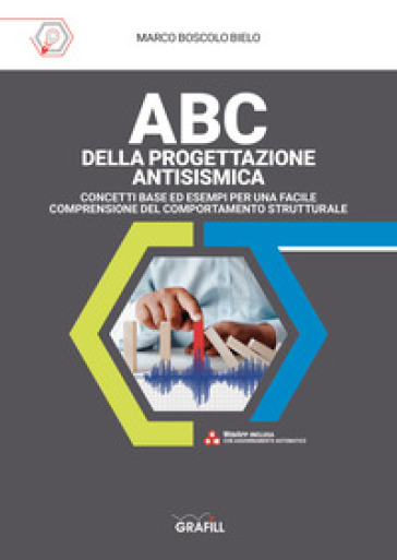 ABC della progettazione antisismica. Concetti base ed esempi per una facile comprensione del comportamento strutturale - Marco Boscolo Bielo