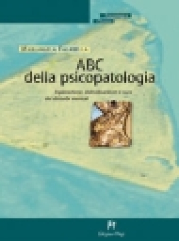 ABC della psicopatologia. Esplorazione, individuazione e cura dei disturbi mentali - Mariangela Falabella