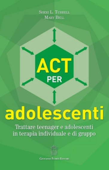 ACT per adolescenti. Trattare teenager e adolescenti in terapia individuale e di gruppo - Sheri L. Turrell - Mary Bell