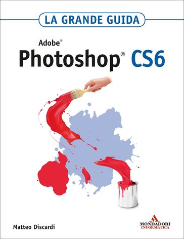 ADOBE Photoshop CS6 La grande guida - Matteo Discardi