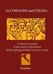 ALCOHOLISM AND STIGMA. A Family involved in the Joust of Alcoholism While fighting to Build Al-Anon in Italy.