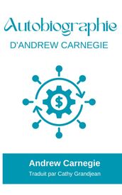 AUTOBIOGRAPHY OF ANDREW CARNEGIE (with author biography)