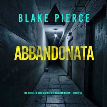 Abbandonata (Un thriller dell'agente FBI Morgan Cross  Libro 10) - Blake Pierce