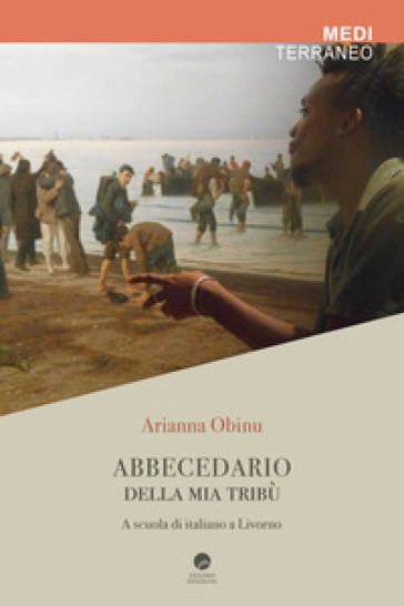 Abbecedario della mia tribù. A scuola di italiano a Livorno - Arianna Obinu