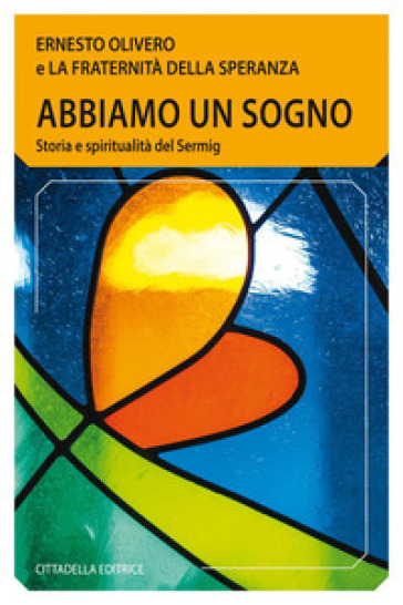 Abbiamo un sogno. Storia e spiritualità del Sermig - Ernesto Olivero