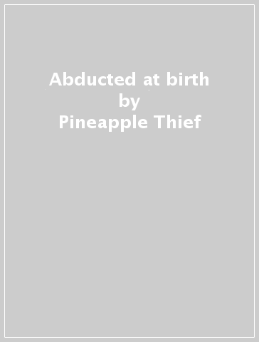 Abducted at birth - Pineapple Thief