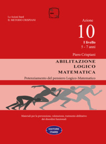 Abilitazione logico-matematica. Azione 10. I livello: 5-7 anni - Piero Crispiani