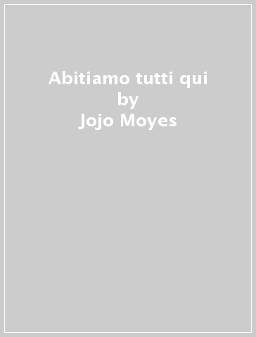 Abitiamo tutti qui - Jojo Moyes