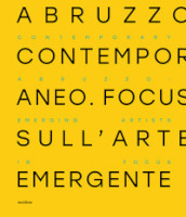 Abruzzo contemporaneo. Focus sull arte emergente. Ediz. italiana e inglese