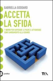 Accetta la sfida. 7 giorni per superare le paure e affrontare ogni cambiamento alla grande