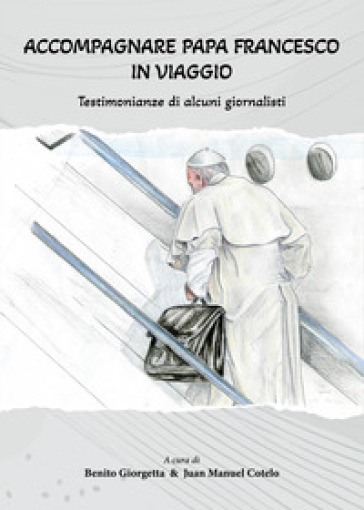 Accompagnare Papa Francesco in viaggio. Testimonianze di alcuni giornalisti