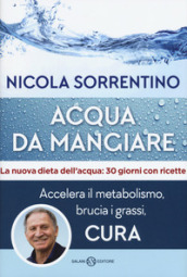 Acqua da mangiare. Accelera il metabolismo, brucia i grassi, cura